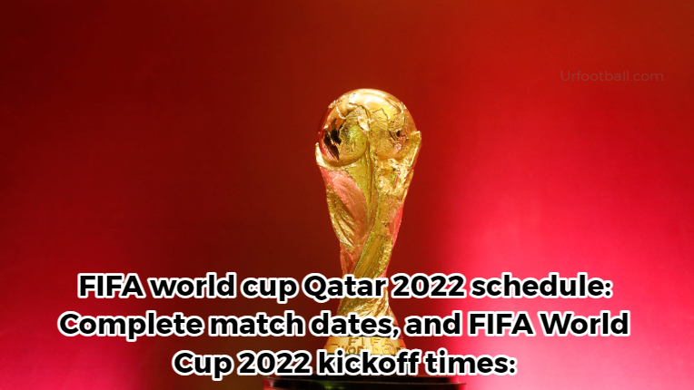 FIFA world cup Qatar 2022 schedule: Get complete match dates, and FIFA World Cup 2022 kickoff times: